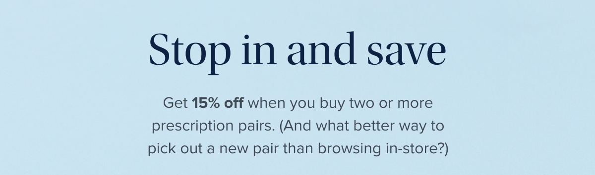 Get 15% off when you buy two or more prescription pairs.