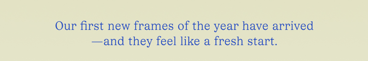 Our first new frames of the year have arrived