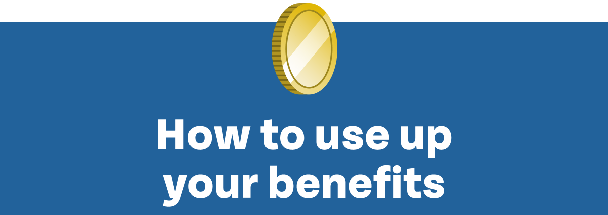 How to use your benefits
