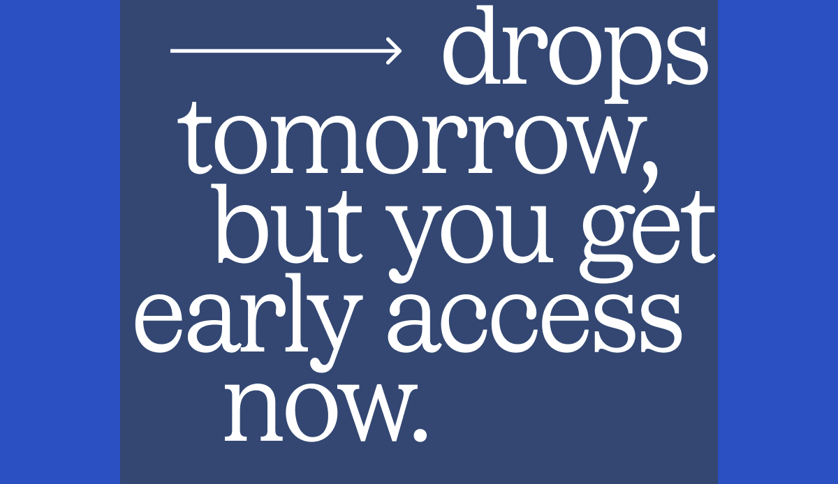 You get early access now