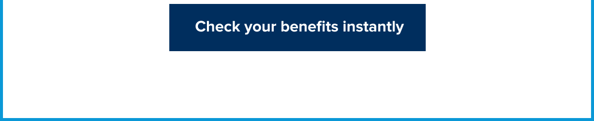 Check your benefits instantly