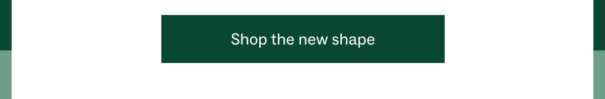 Shop the new shape