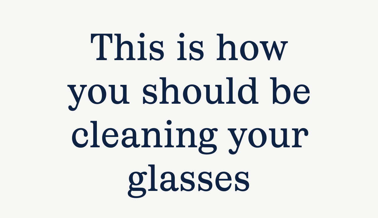 This is how you should be cleaning your glasses