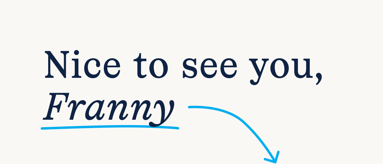 Nice to see you, Franny