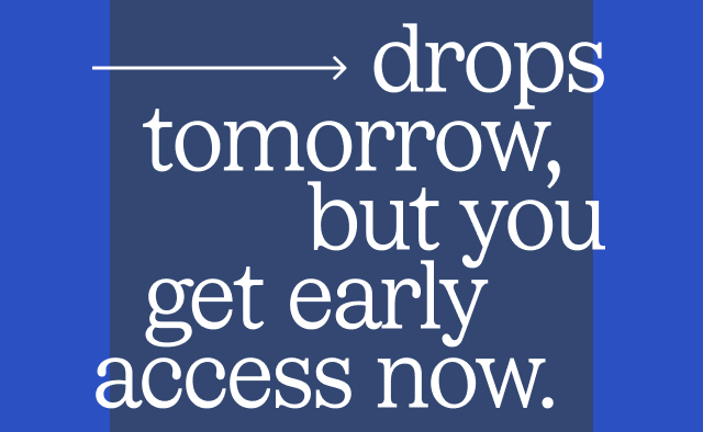 You get early access now