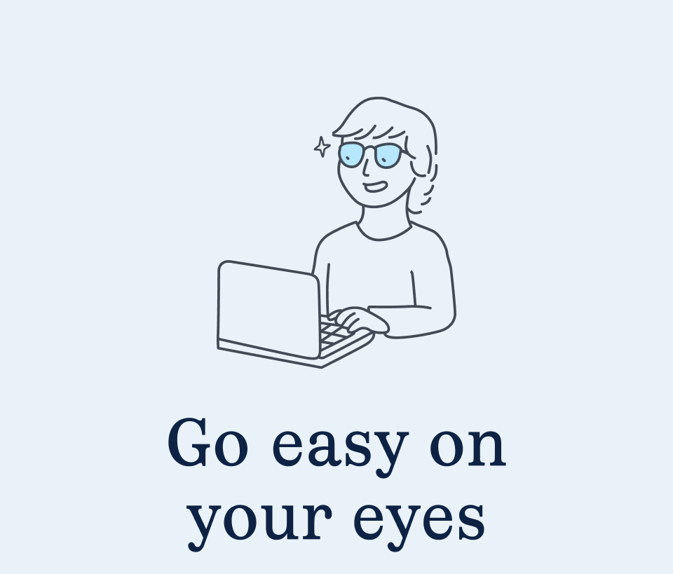 Go easy on your eyes Go easy on your eyes