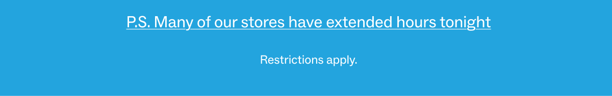 Many location have extended hours
