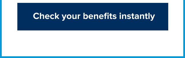 Check your benefits instantly