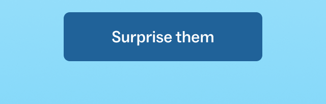 Surprise them