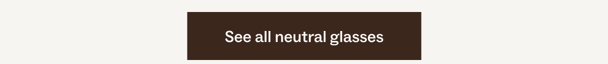 See all neutral glasses