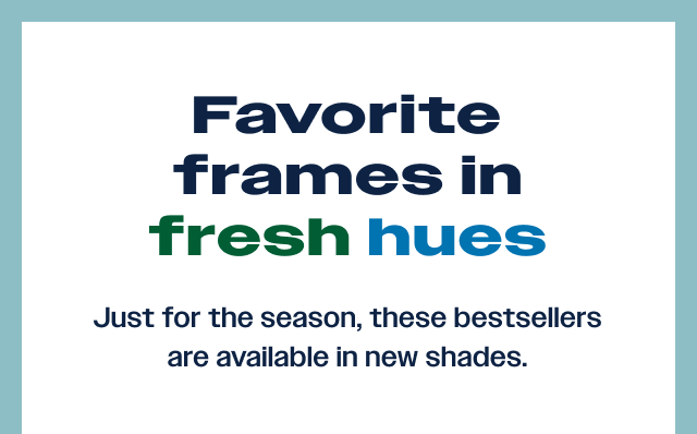 Favorite frames in fresh hues