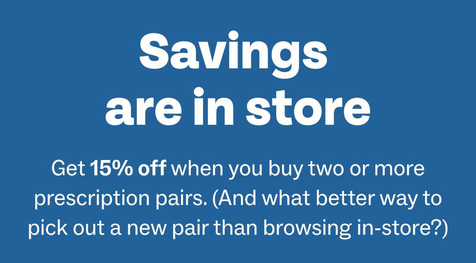 Get 15% off when you buy two or more prescription pairs