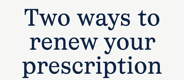 Two ways to renew your prescription