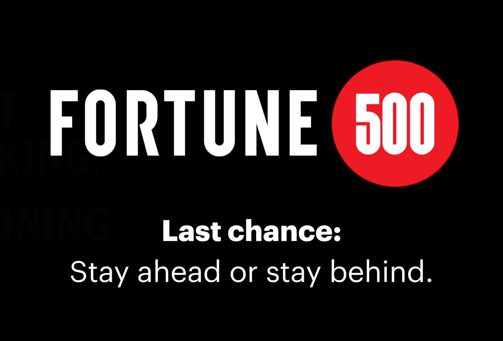 It's not just a ranking. It's a reckoning. FORTUNE 500. Last Chance: Stay ahead or stay behind.