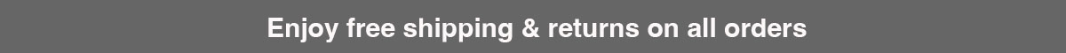 Enjoy free shipping & returns on all orders