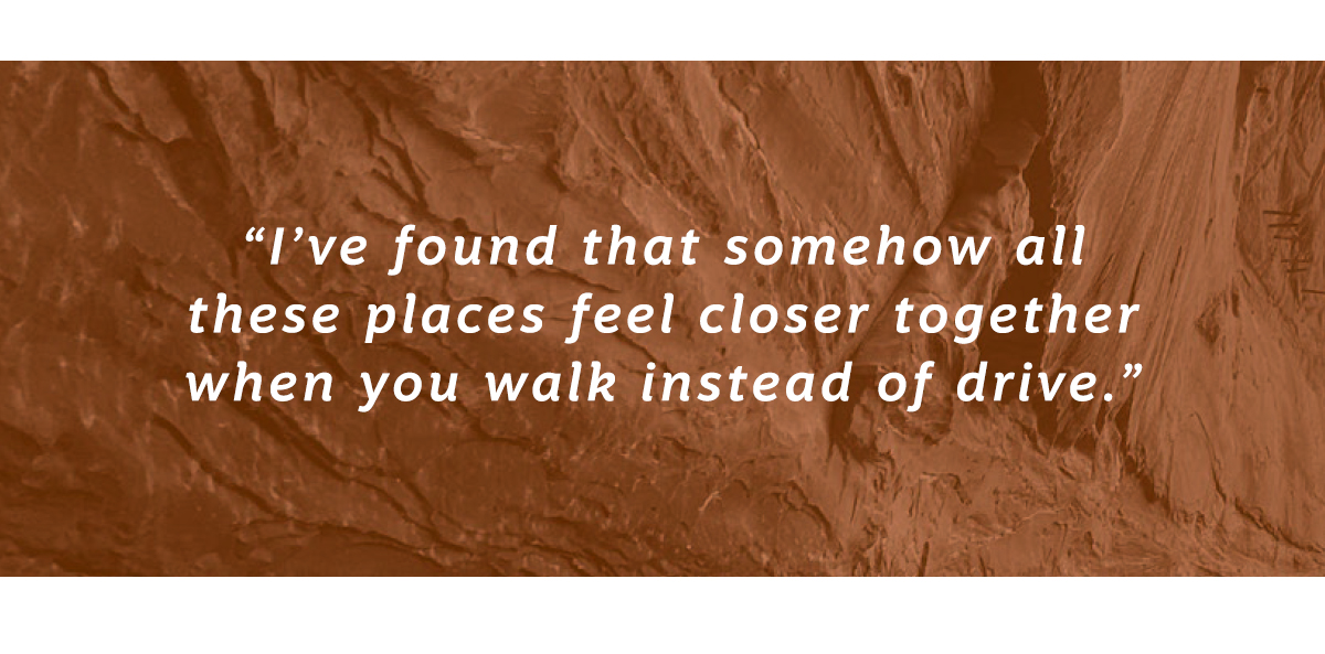 I've found that somehow all these places feel closer together when you walk instead of drive.''