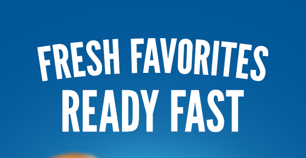 FRESH FAVORITES READY FAST