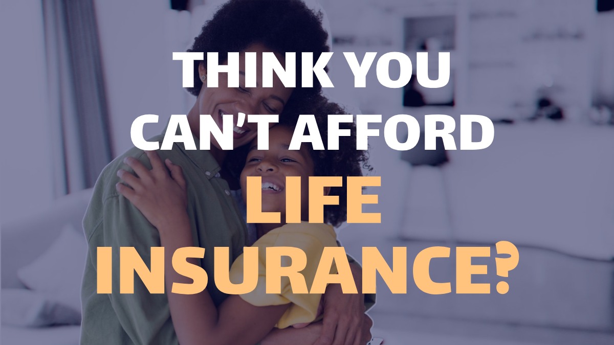 Think you can’t afford life insurance?