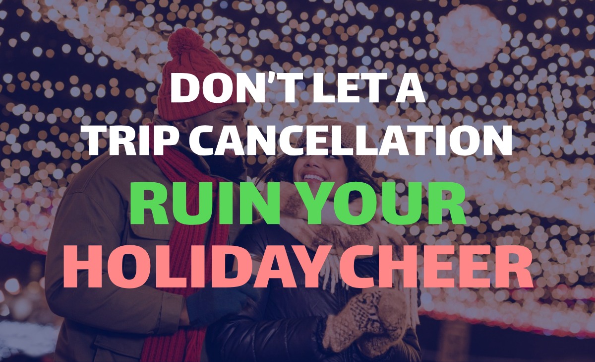 Don’t let a trip cancellation ruin your holiday cheer