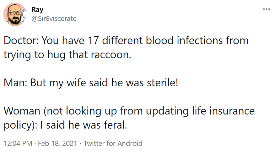 Doctor: You have 17 different blood infections from trying to hug that raccoon.