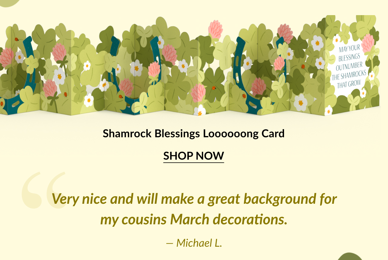 A colorful display of shamrocks and flowers in a loooooong pop-up card reading ''May your blessings outnumber the shamrocks that grow''. Includes a ''Shop Now'' button. 
