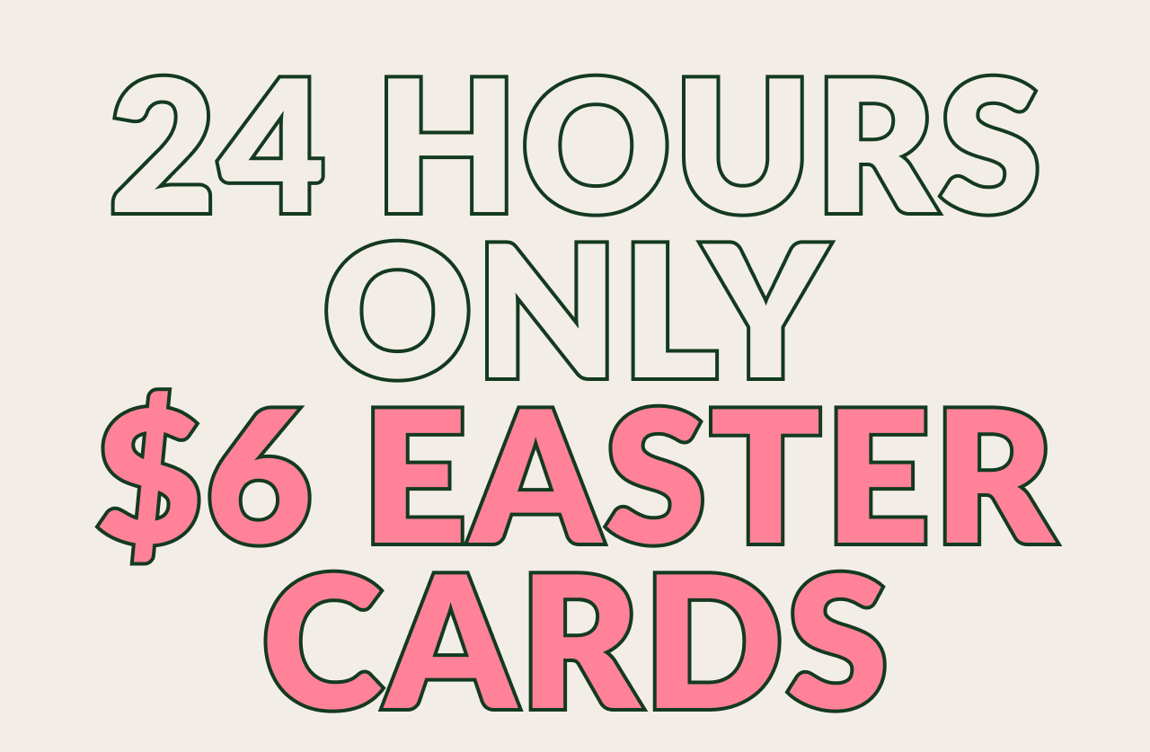 24 Hour Only $6 Easter Cards