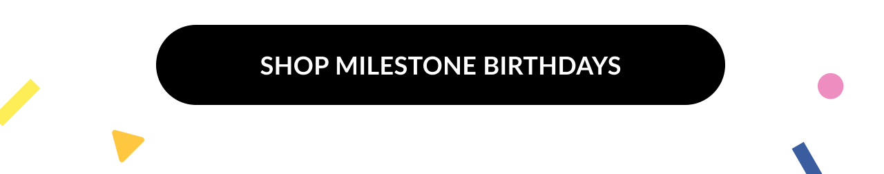 A black button with text that reads ''Shop Milestone Birthdays''.