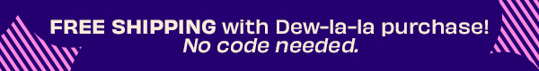 Free shipping with Dew-la-la purchase