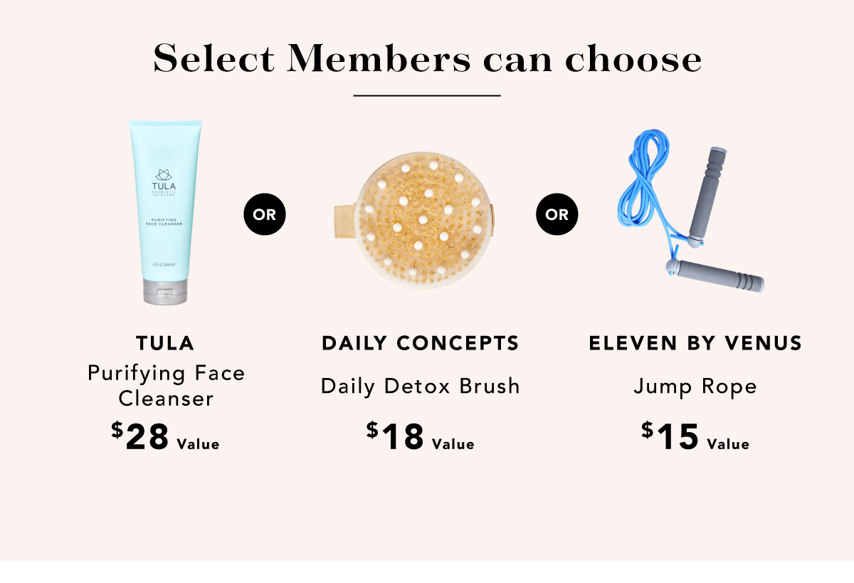 Select Members can choose | Facial Cleanser, Detox Brush, or Jump Rope