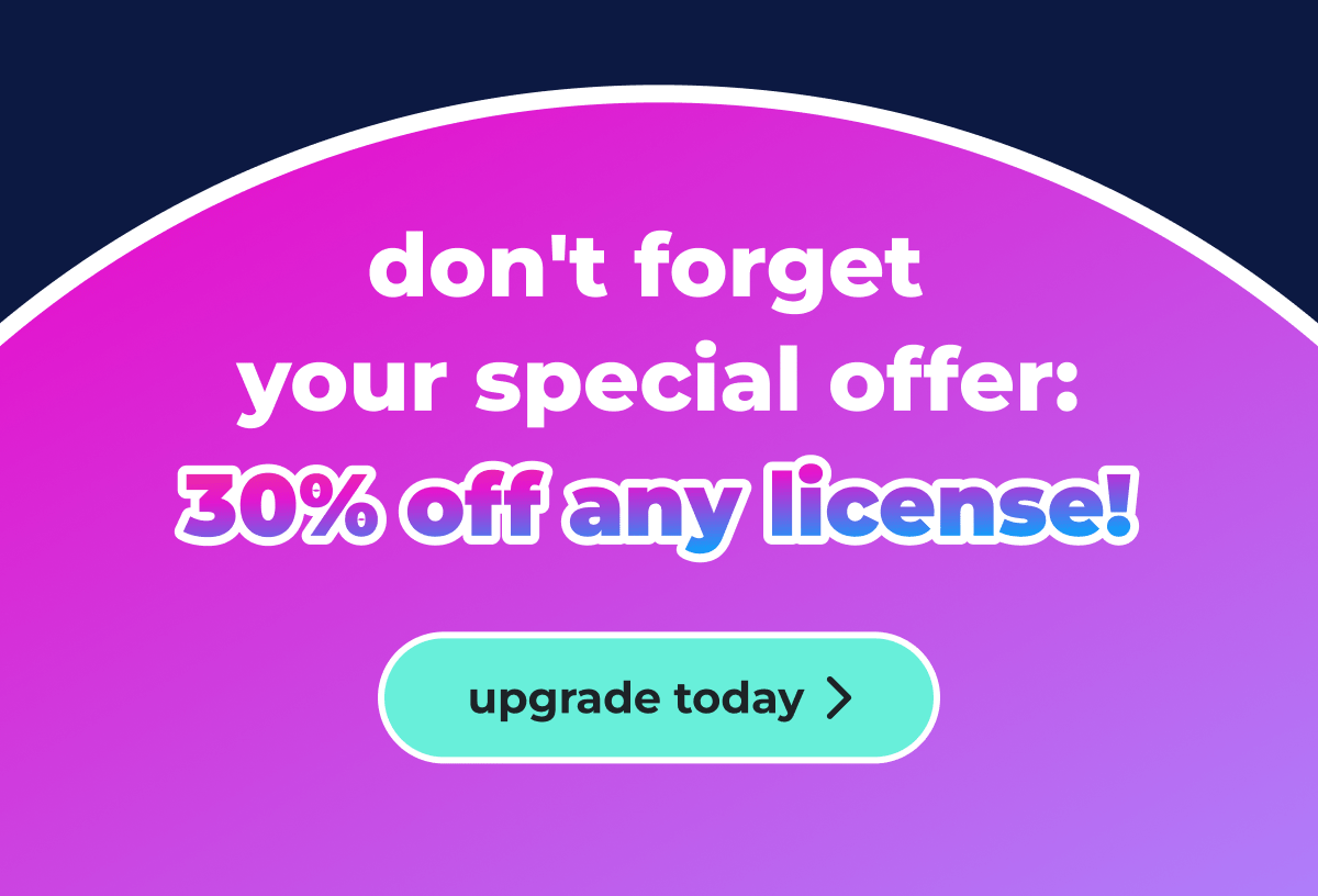 don't forget your special offer: 30% off any license | upgrade today
