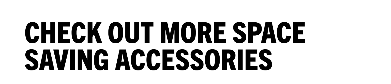 Check Out More Space Saving Accessories