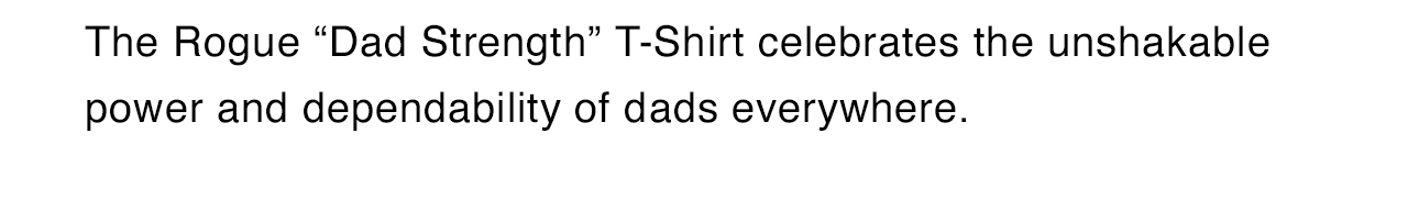 The Rogue “Dad Strength” T-Shirt celebrates the unshakable power and dependability of dads everywhere.