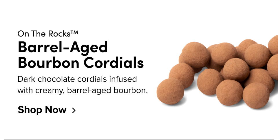 On The Rocks™ Barrel-Aged Bourbon Cordials Dark chocolate cordials infused with creamy, barrel-aged bourbon. Shop Now