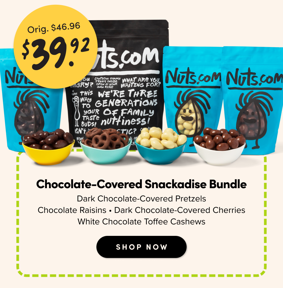 Orig $46.96 $39.92 Chocolate-Covered Snackadise Bundle Dark Chocolate-Covered Pretzels Chocolate Raisins Dark Chocolate-Covered Cherries White Chocolate Toffee Cashews 