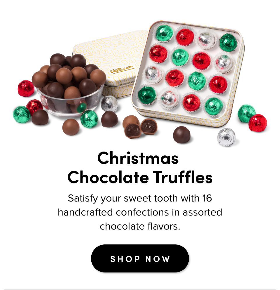 Christmas  Chocolate Truffles Satisfy your sweet tooth with 16 handcrafted confections in assorted chocolate flavors. SHOP NOW