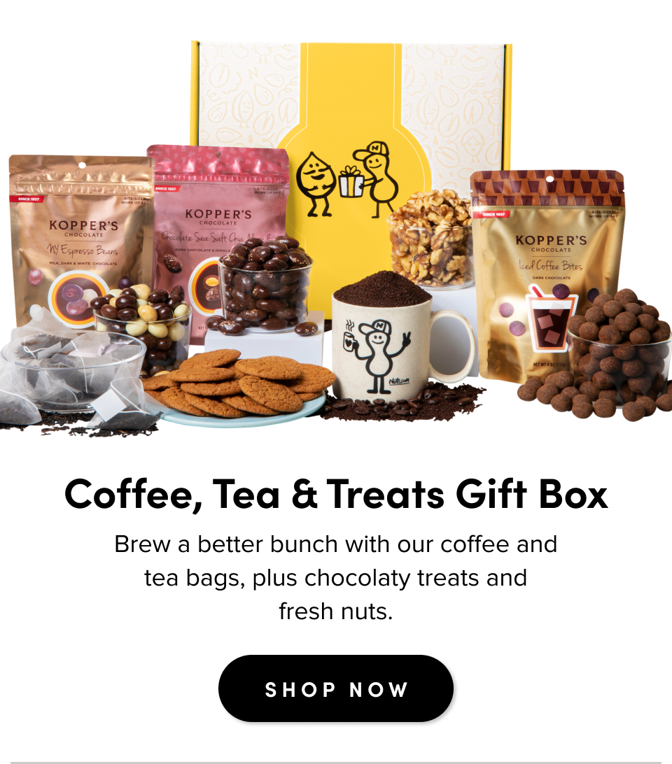 Coffee, Tea & Treats Gift Box Brew a better bunch with our coffee and tea bags, plus chocolaty treats & fresh nuts. SHOP NOW