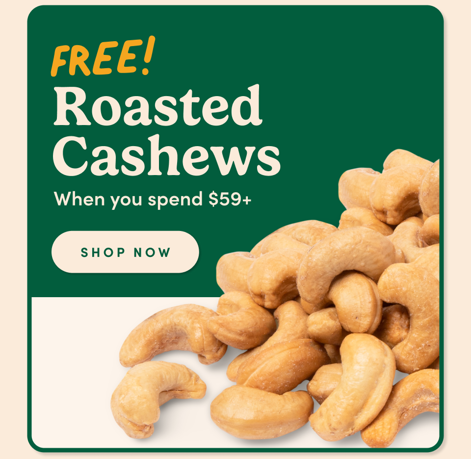 FREE! Roasted Cashews With any $59+ purchase redeem Now