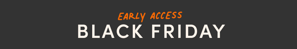 Early Access Black Friday