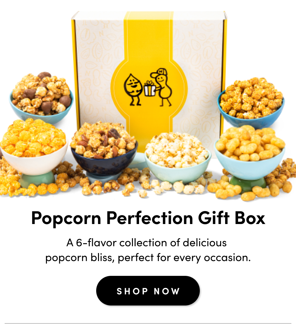 Popcorn Perfection Gift Box A 6-flavor collection of delicious  popcorn bliss, perfect for every occasion. SHOP NOW