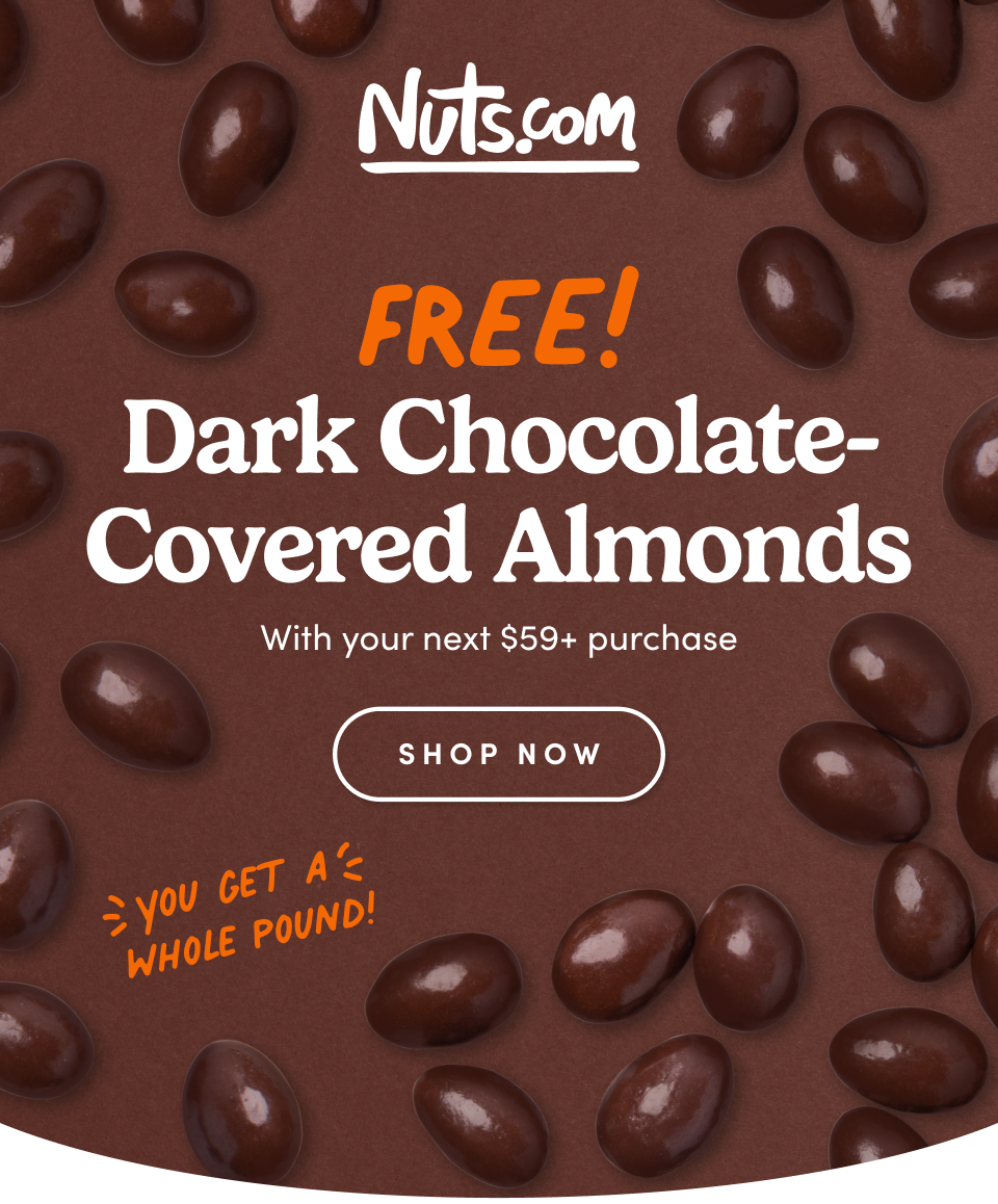 Nuts.com FREE! Dark Chocolate-covered Almonds with your next $59+ purchase. SHOP NOW