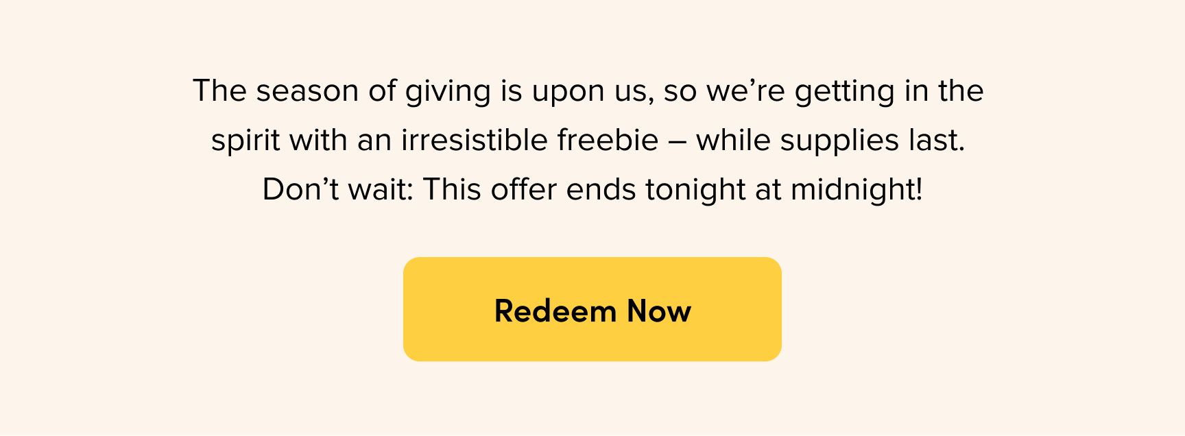 The season of giving is upon us, so we're getting in the spirit with an irresistible freebie - while supplies last. Don't wait: This offer ends tonight at midnight!