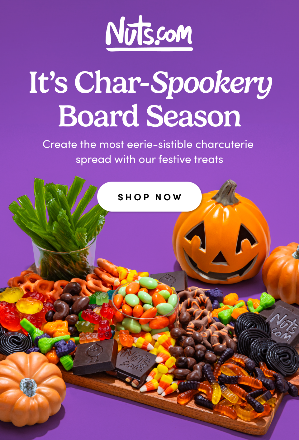 Nuts.com; It’s Char-Spookery Board Season This is an eyebrow Create the most eerie-sistible charcuterie  spread with our festive treats SHOP NOW