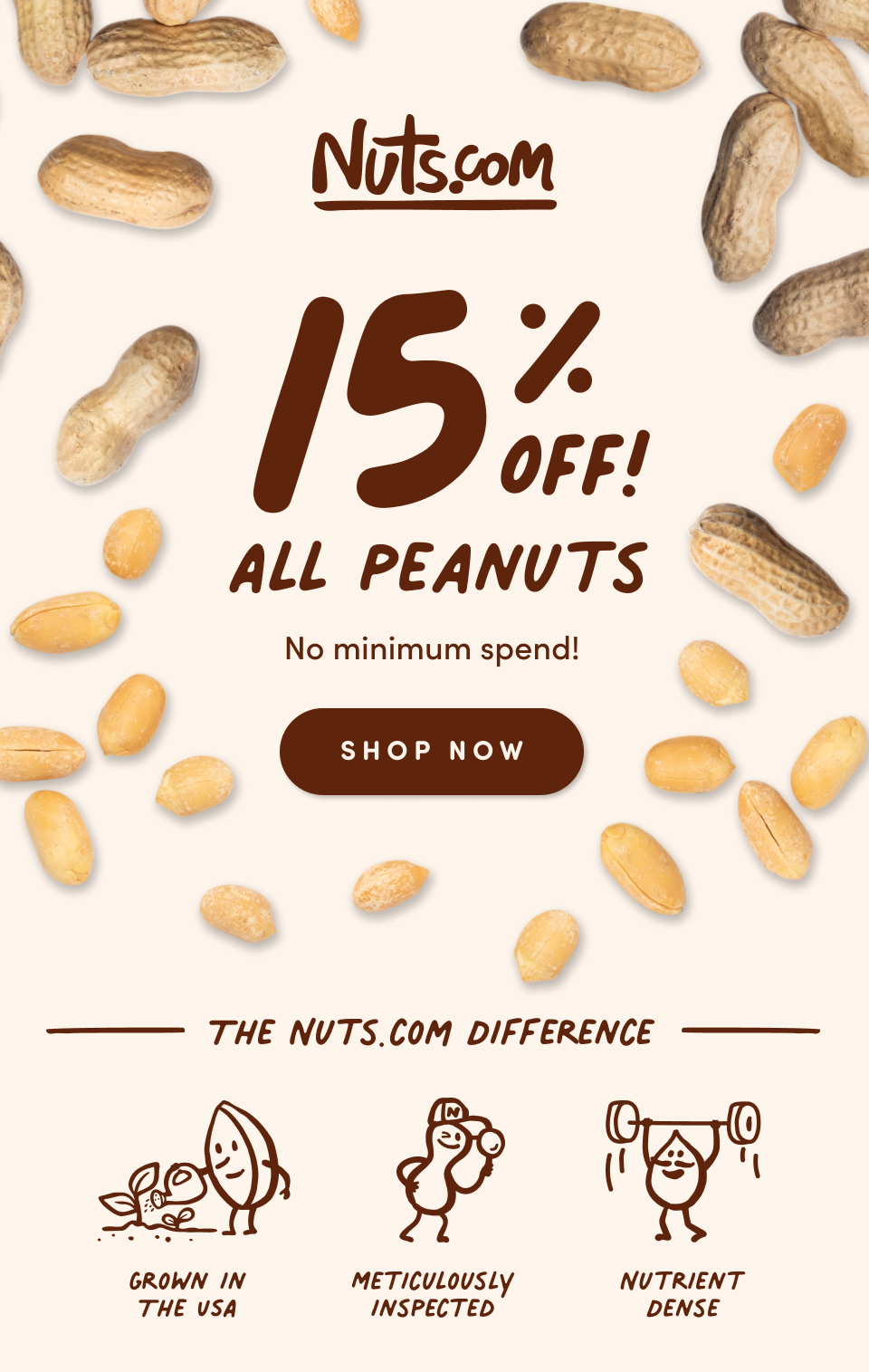15 % OFF! All Peanuts No minimum spend! Shop Now. The Nuts.com Difference Grown In The USA; Meticulously  Inspected; Nutrient Dense