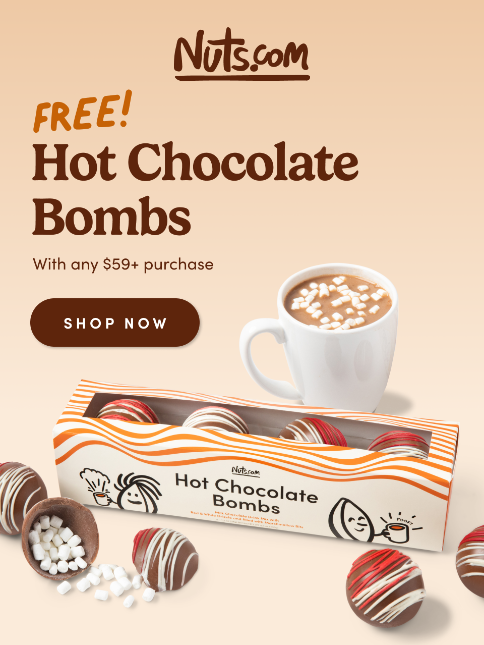 Nuts.com; FREE! Hot Chocolate Bombs with any $59+ purchase. SHOP NOW