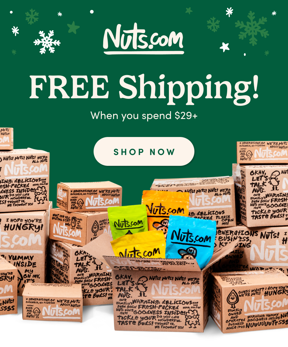 Nuts.com; Free Shipping!; When you spend $29+ ; SHOP NOW