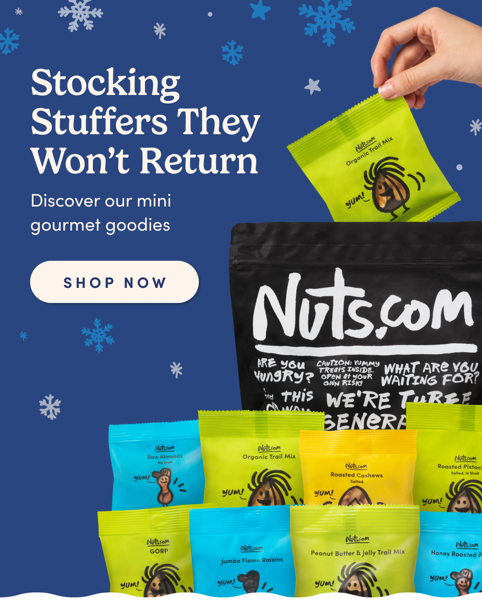 Nuts.com; Stocking Stuffers They Won’t Return Discover our mini gourmet goodies SHOP NOW