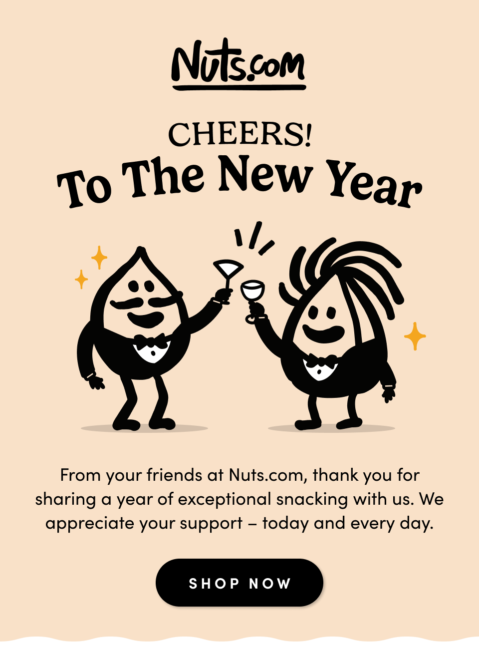 Nuts.com; From your friends at Nuts.com, thank you for sharing a year of exceptional snacking with us. We appreciate your support – today and every day. This is an eyebrow SHOP NOW