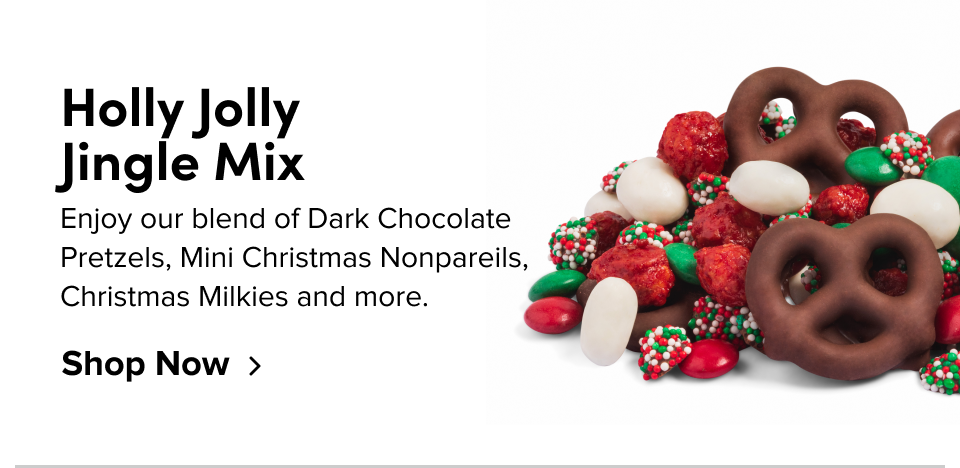 Holly Jolly  Jingle Mix Enjoy our blend of Dark Chocolate Pretzels, Mini Christmas Nonpareils, Christmas Milkies and more. Shop Now