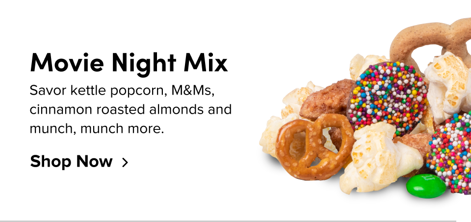 Movie Night Mix Savor kettle popcorn, M&Ms, cinnamon roasted almonds and munch, munch more. Shop Now