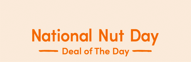 National Nut *strikethrough* Nuts.com Day; Deal of The Day 